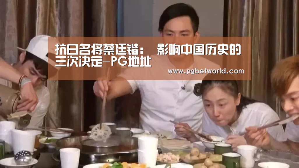 抗日名将蔡廷锴: 影响中国历史的三次决定-PG地址(图1) PG试玩